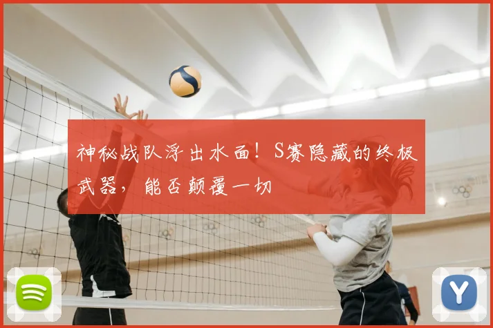神秘战队浮出水面！S赛隐藏的终极武器，能否颠覆一切