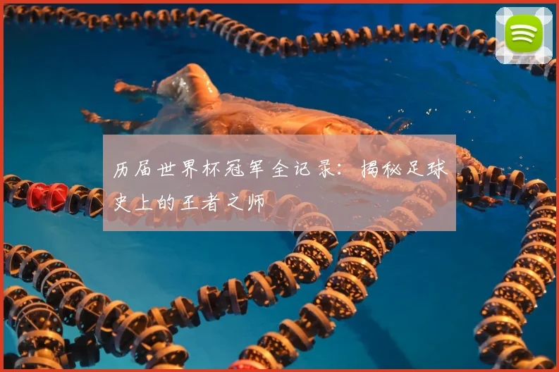 历届世界杯冠军全记录：揭秘足球史上的王者之师