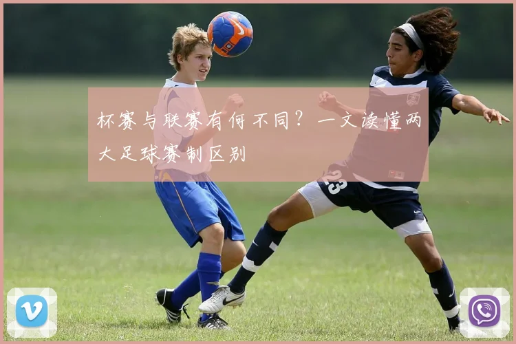 杯赛与联赛有何不同？一文读懂两大足球赛制区别